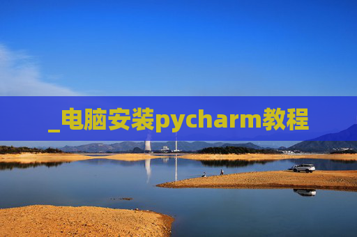 _电脑安装pycharm教程